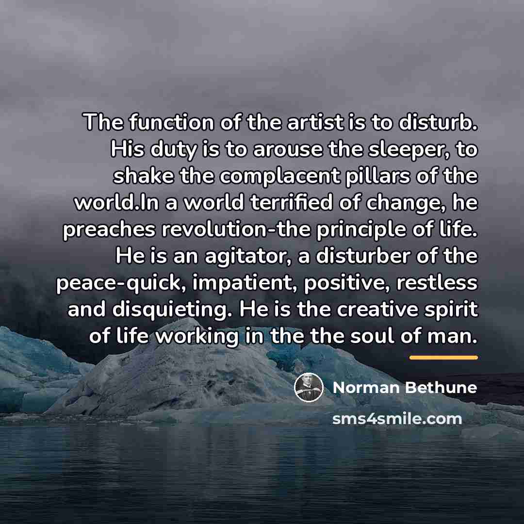 “The function of the artist is to disturb. His duty…” quote by Norman Bethune
