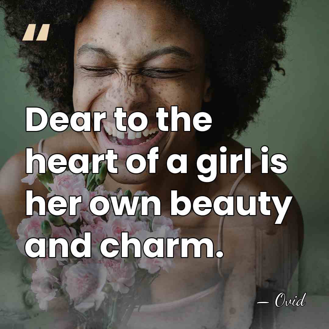 Dear to the heart of a girl is her own beauty and&hellip; - Ovid
