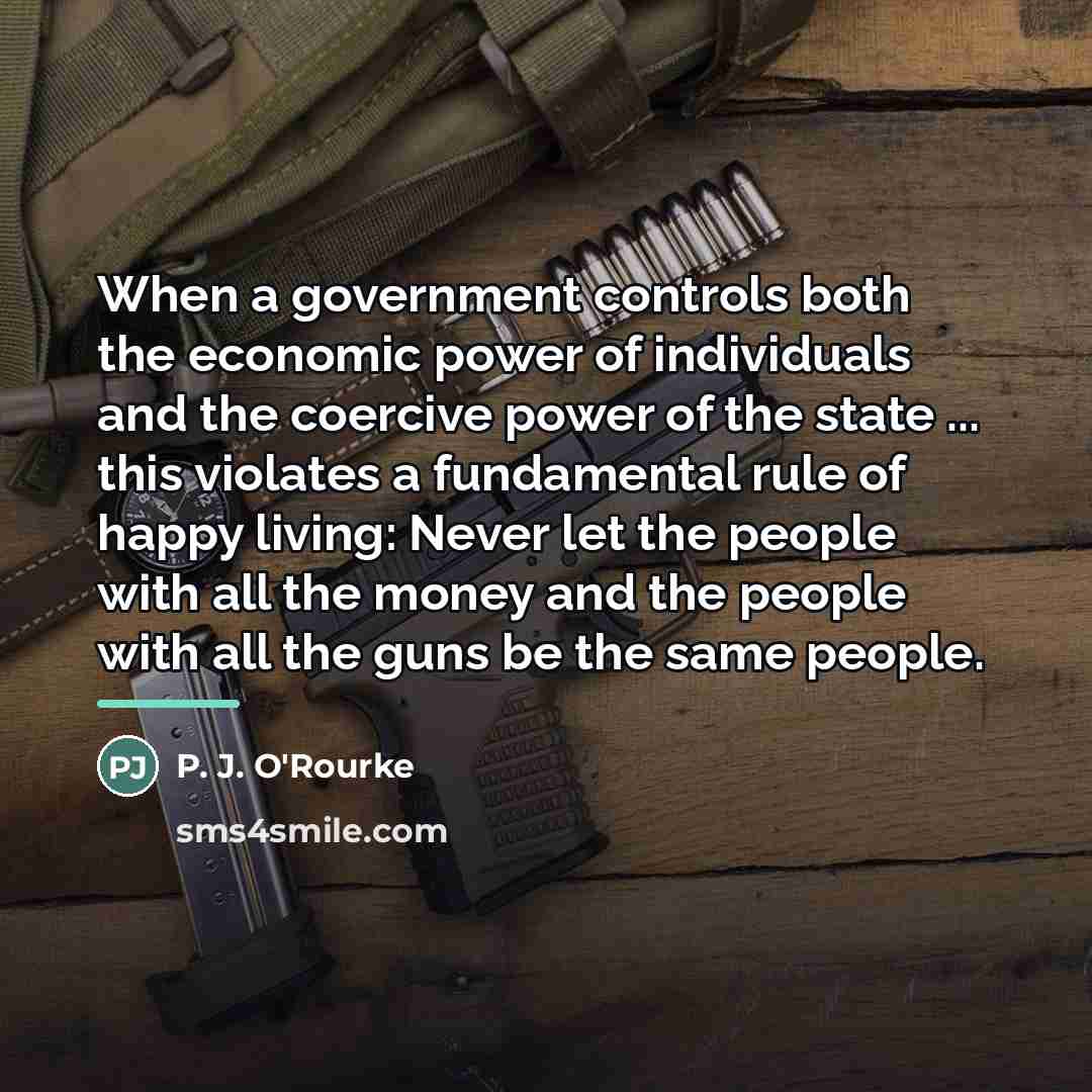 “When a government controls both the economic power of individuals…” quote by P. J. O'Rourke