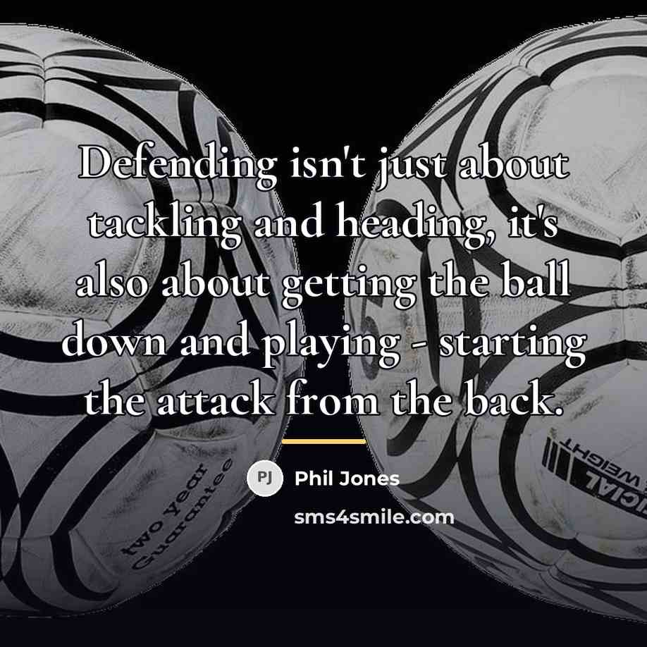 “Defending isn't just about tackling and heading, it's also about…” quote by Phil Jones