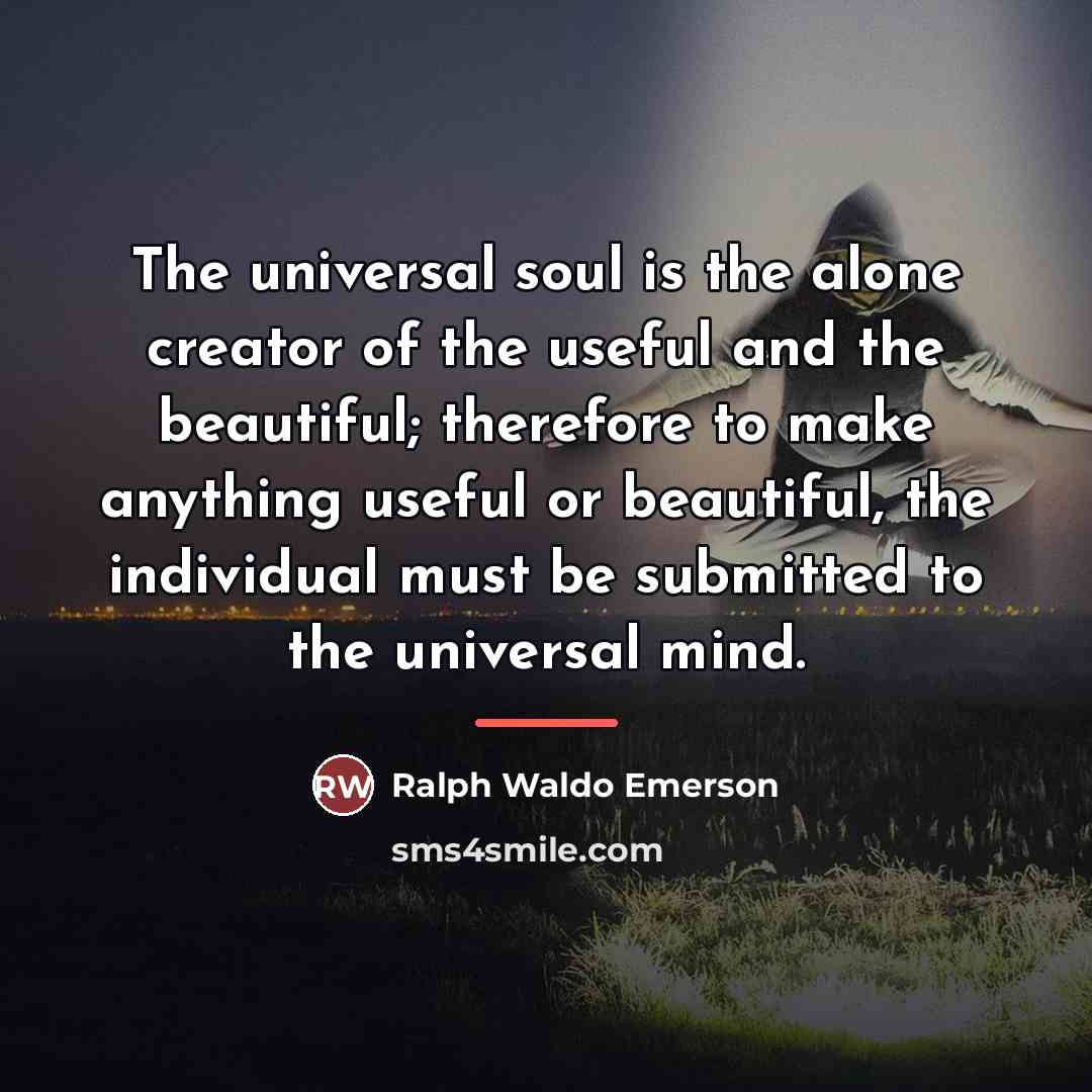 “The universal soul is the alone creator of the useful…” quote by Ralph Waldo Emerson
