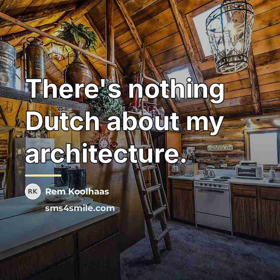 “There's nothing Dutch about my architecture.…” quote by Rem Koolhaas
