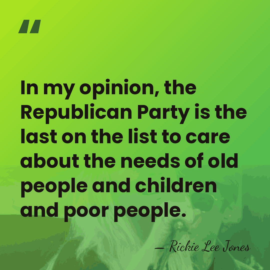 In my opinion, the Republican Party is the last on the list&hellip; - Rickie Lee Jones