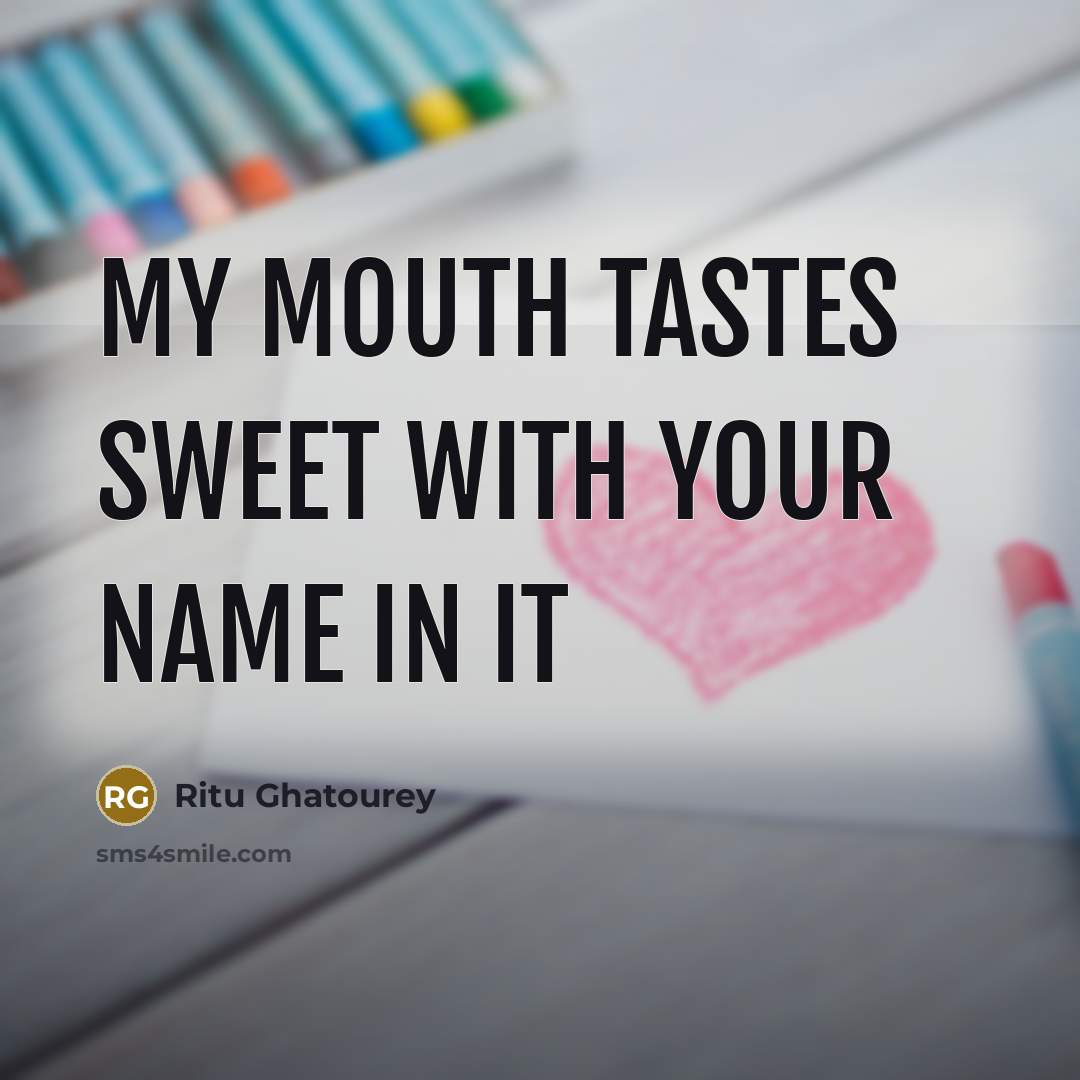 “My mouth tastes sweet with your name in it…” quote by Ritu Ghatourey