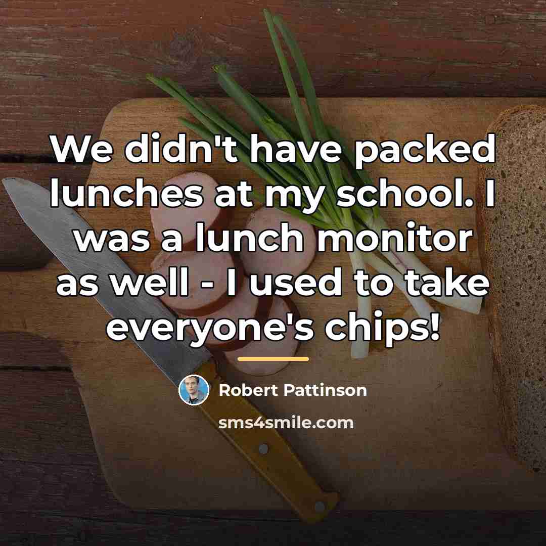 “We didn't have packed lunches at my school. I was…” quote by Robert Pattinson