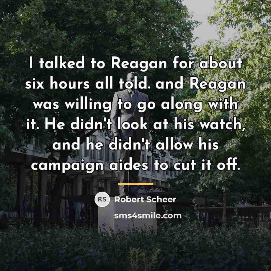 “I talked to Reagan for about six hours all told.…” quote by Robert Scheer