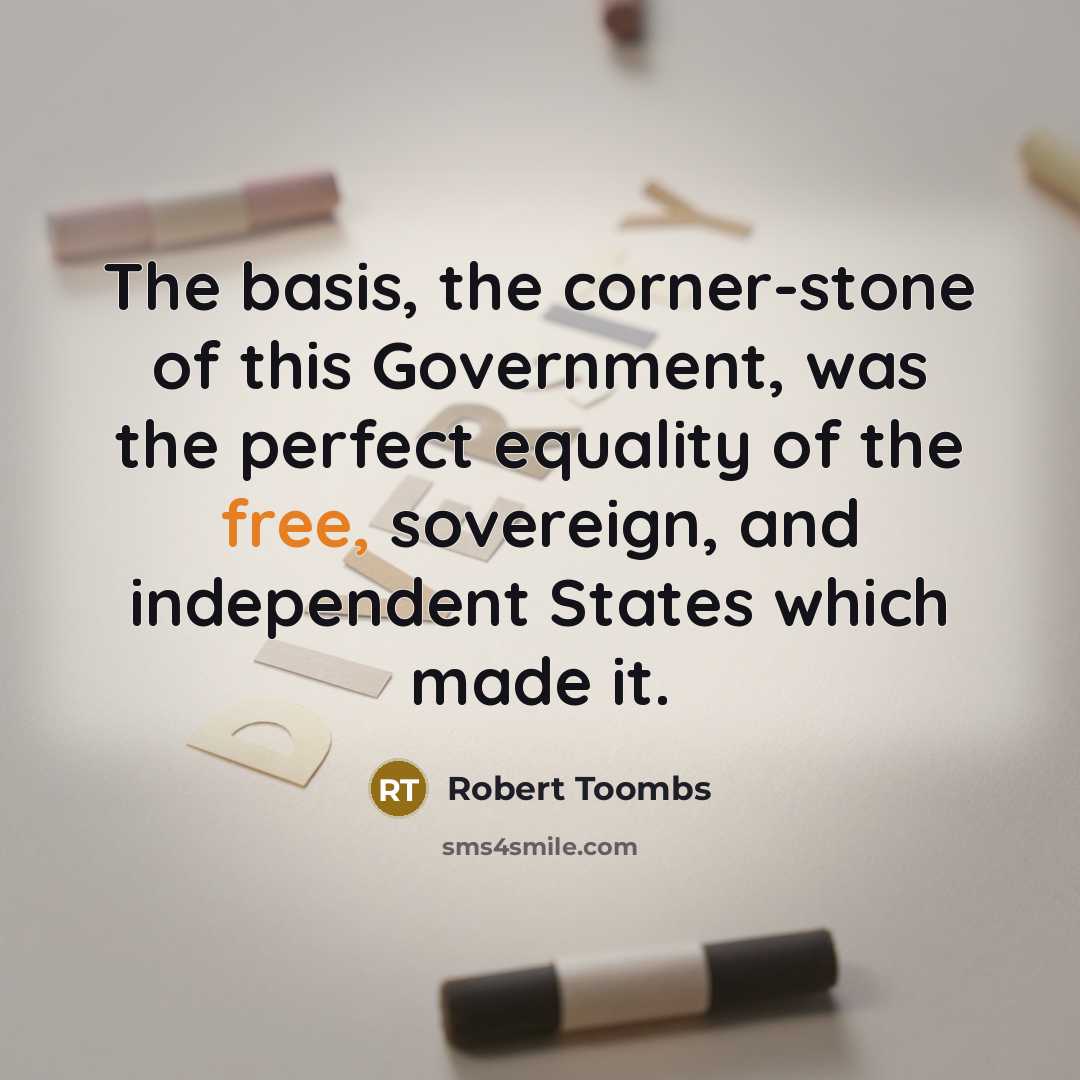 “The basis, the corner-stone of this Government, was the perfect…” quote by Robert Toombs