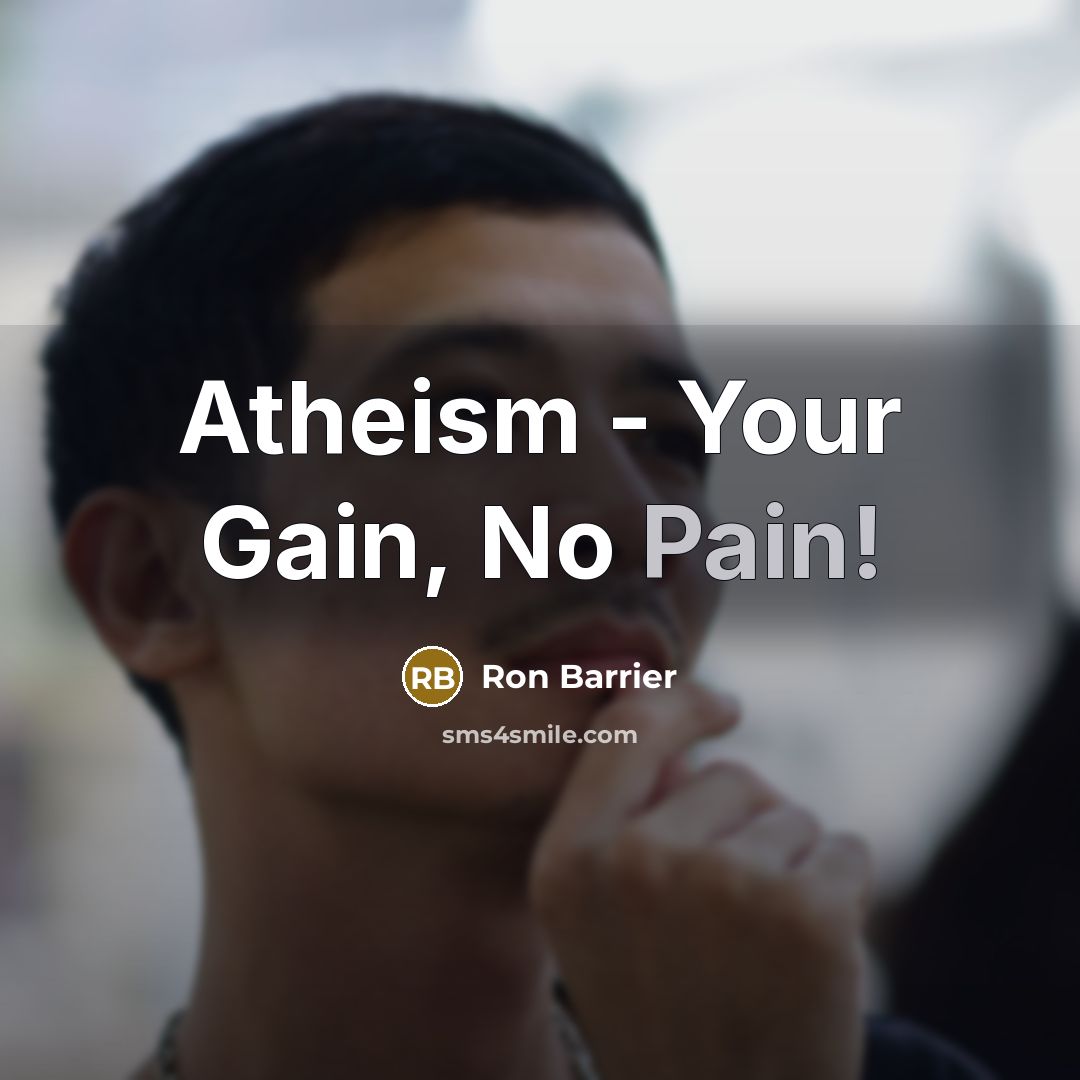 “Atheism - Your Gain, No Pain!…” quote by Ron Barrier