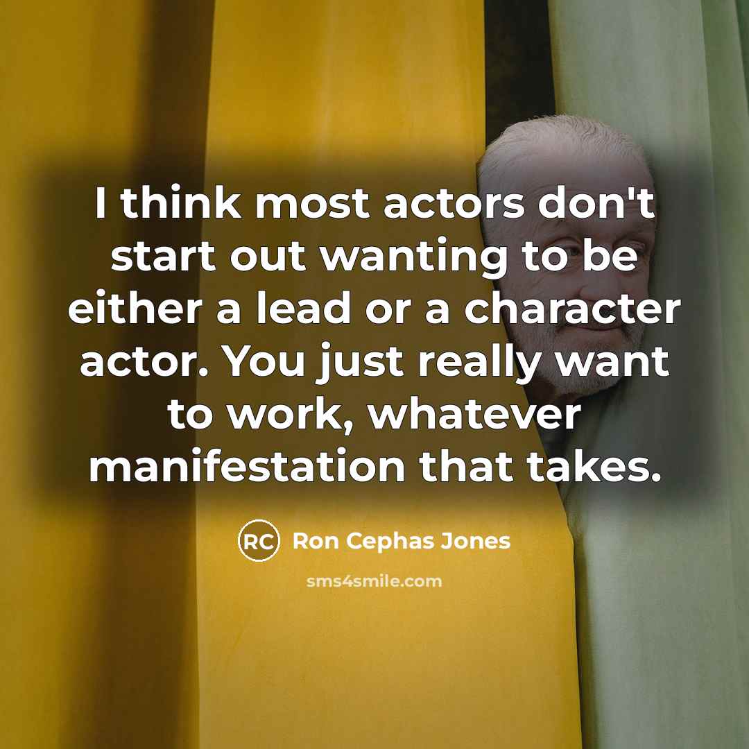 “I think most actors don't start out wanting to be…” quote by Ron Cephas Jones