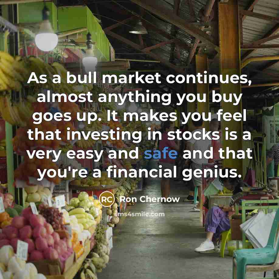 “As a bull market continues, almost anything you buy goes…” quote by Ron Chernow