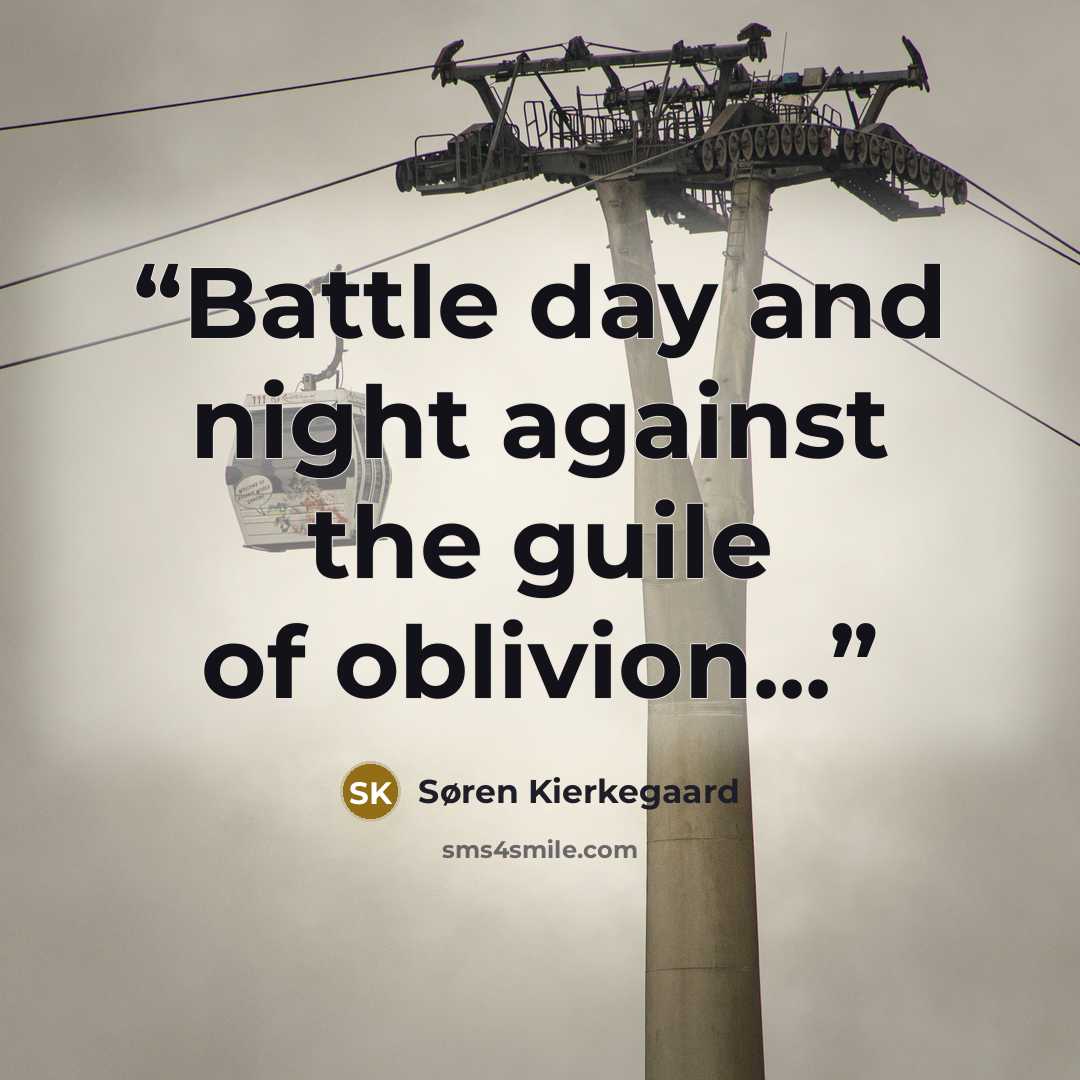 “Battle day and night against the guile of oblivion...” quote by Søren Kierkegaard