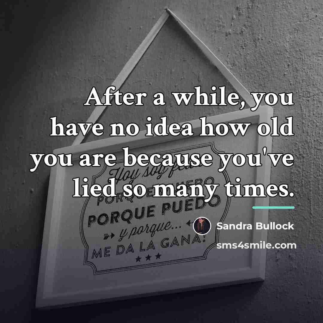 “After a while, you have no idea how old you…” quote by Sandra Bullock