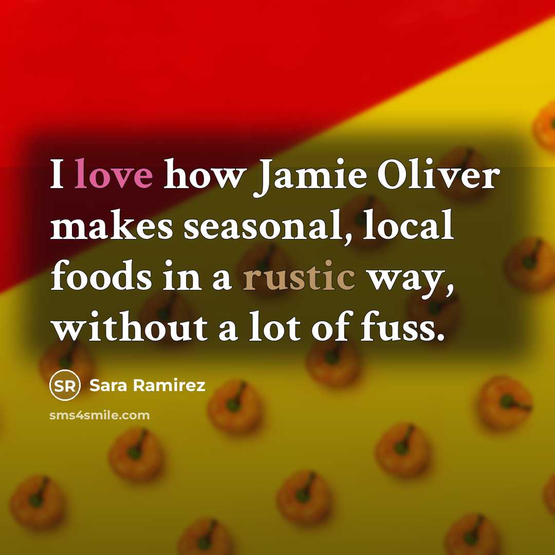 “I love how Jamie Oliver makes seasonal, local foods in…” quote by Sara Ramirez