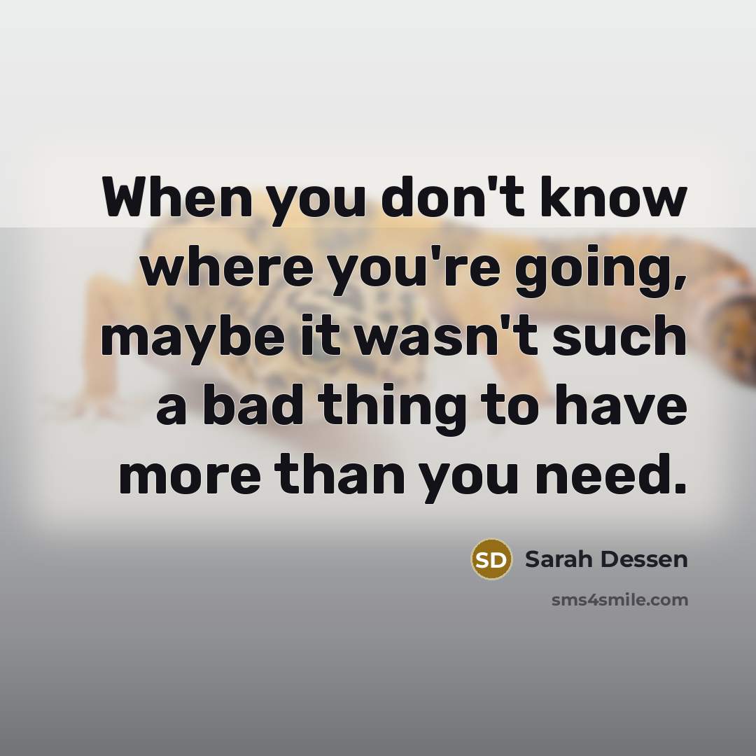 “When you don't know where you're going, maybe it wasn't…” quote by Sarah Dessen