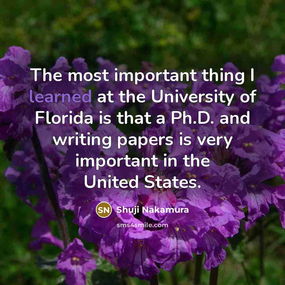 “The most important thing I learned at the University of…” quote by Shuji Nakamura