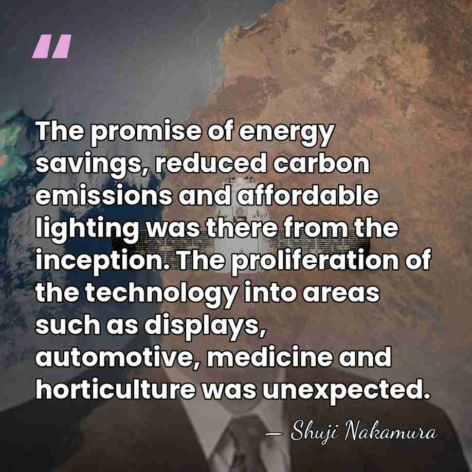 The promise of energy savings, reduced carbon emissions and affordable lighting was&hellip; - Shuji Nakamura