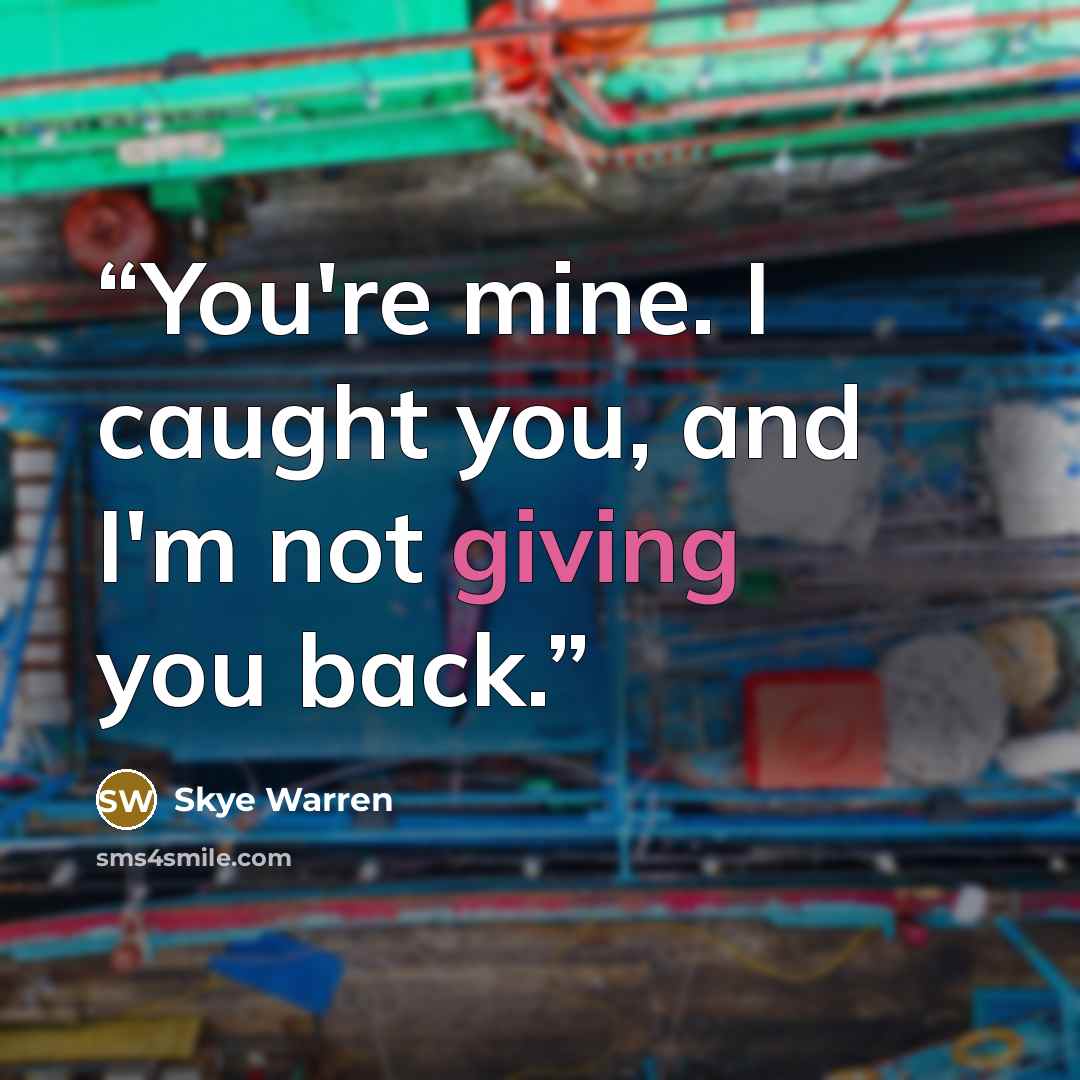 “You're mine. I caught you, and I'm not giving you back.” quote by Skye Warren