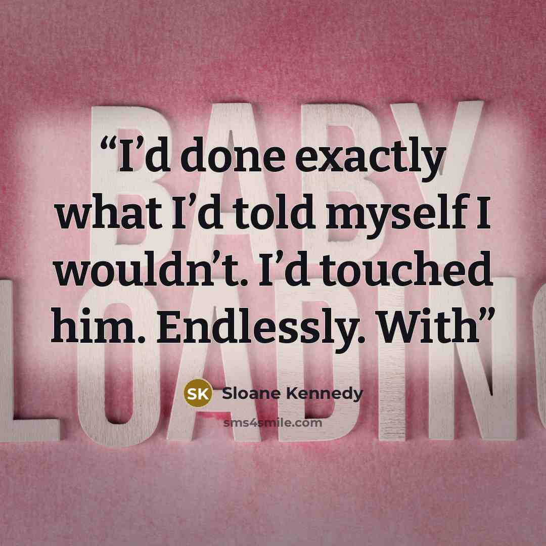 “I’d done exactly what I’d told myself I wouldn’t. I’d touched him. Endlessly. With” quote by Sloane Kennedy
