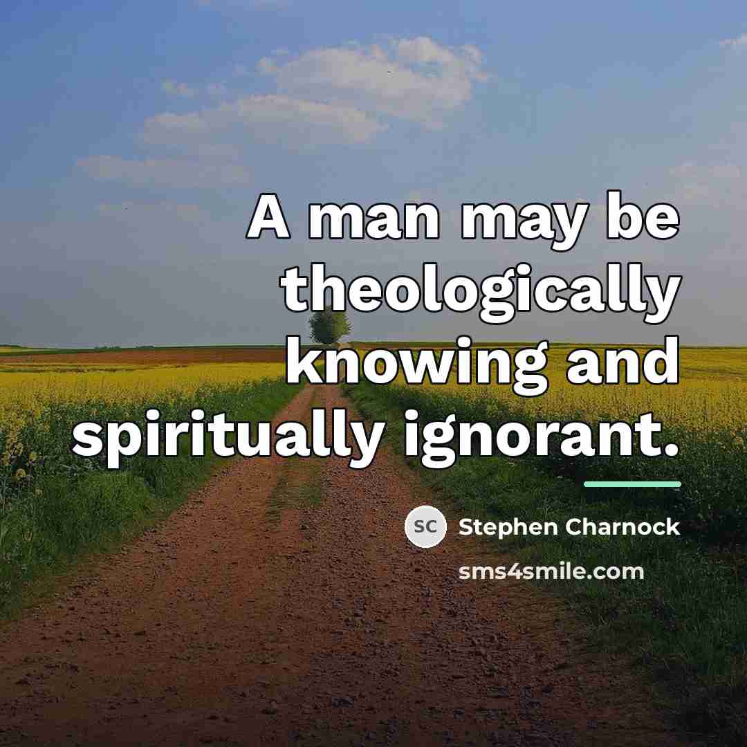 “A man may be theologically knowing and spiritually ignorant.…” quote by Stephen Charnock