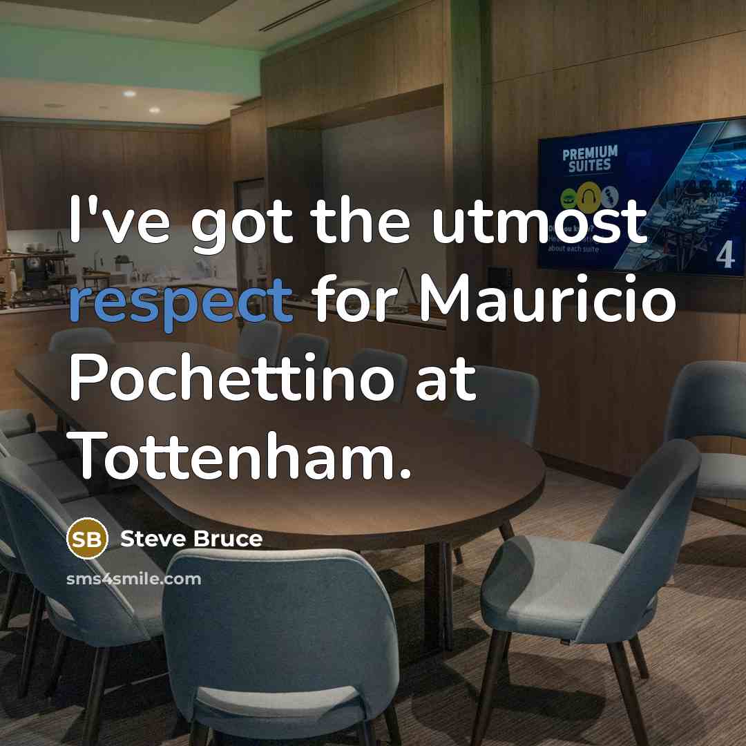 “I've got the utmost respect for Mauricio Pochettino at Tottenham.…” quote by Steve Bruce