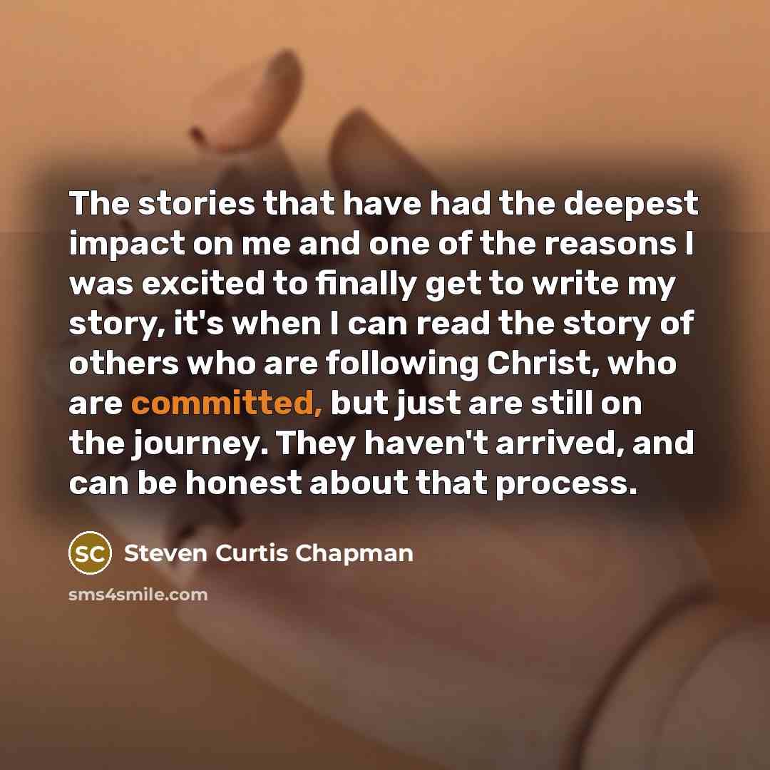 “The stories that have had the deepest impact on me…” quote by Steven Curtis Chapman