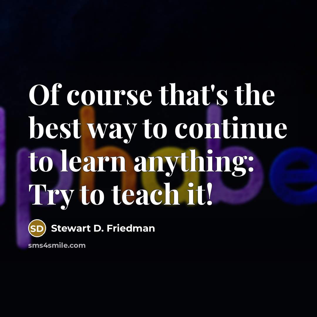 “Of course that's the best way to continue to learn…” quote by Stewart D. Friedman