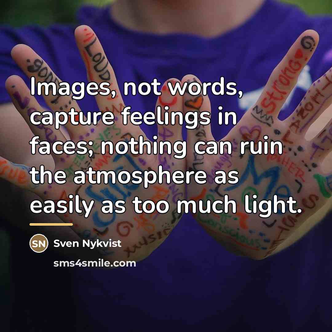 “Images, not words, capture feelings in faces; nothing can ruin…” quote by Sven Nykvist