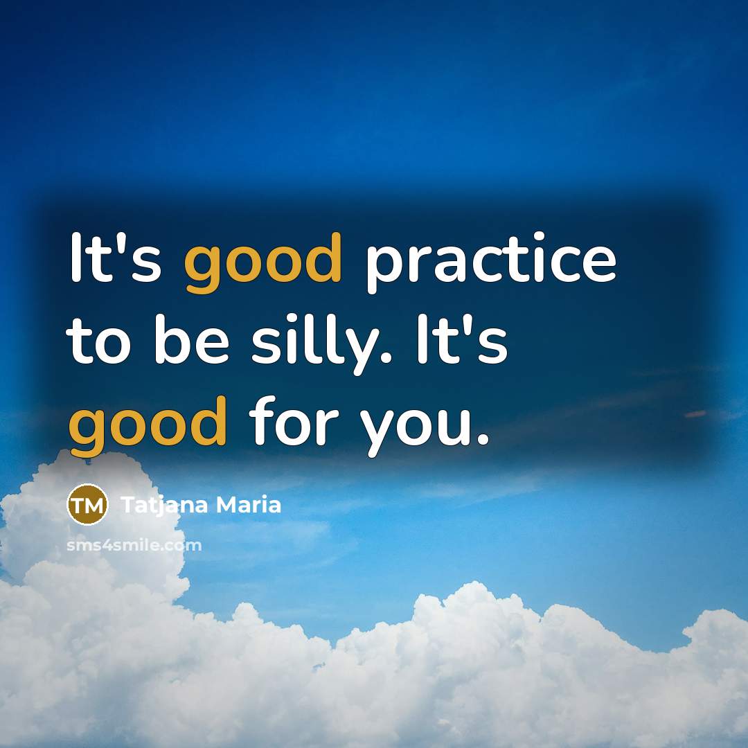 “It's good practice to be silly. It's good for you.…” quote by Tatjana Maria