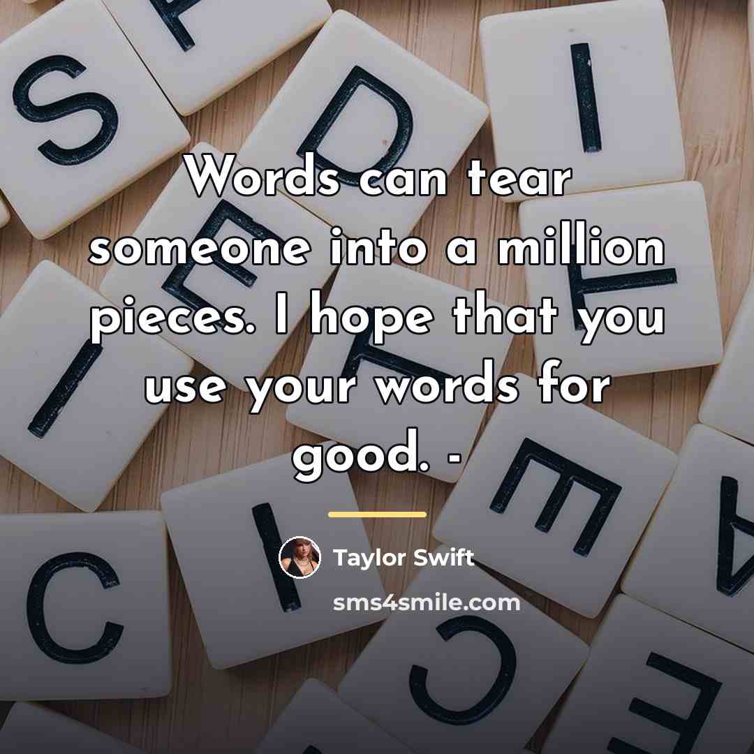 “Words can tear someone into a million pieces. I hope…” quote by Taylor Swift