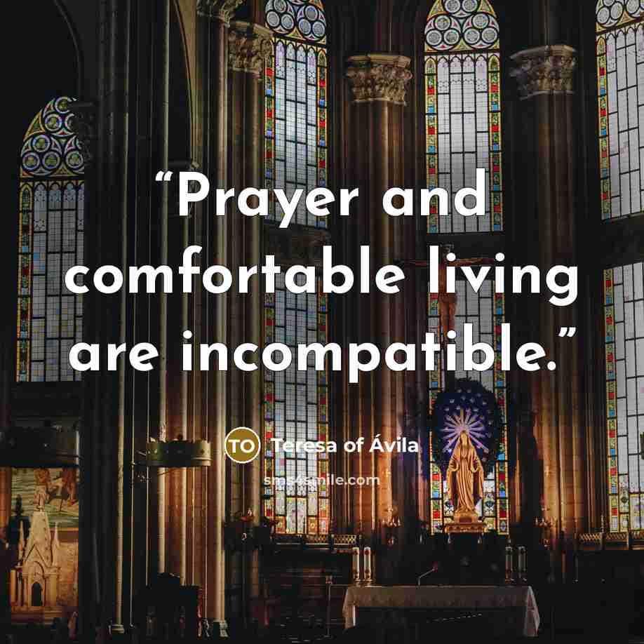 “Prayer and comfortable living are incompatible.” quote by Teresa of Ávila