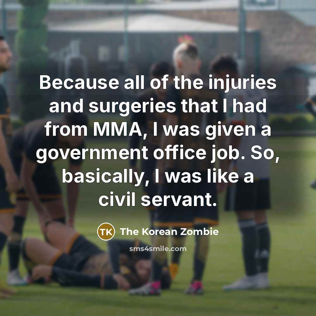 “Because all of the injuries and surgeries that I had…” quote by The Korean Zombie