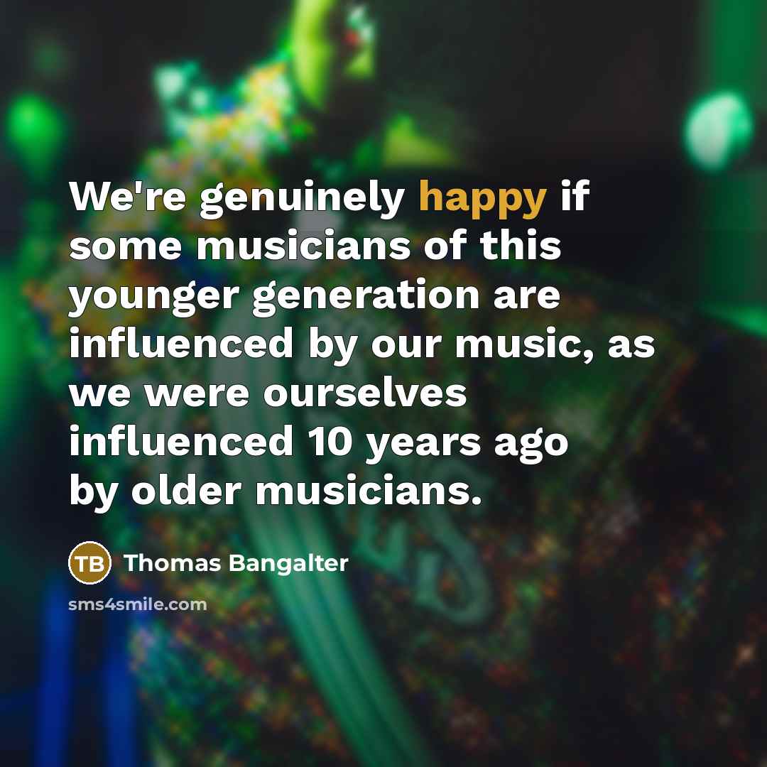 “We're genuinely happy if some musicians of this younger generation…” quote by Thomas Bangalter