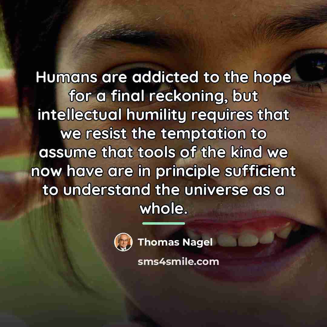 “Humans are addicted to the hope for a final reckoning,…” quote by Thomas Nagel