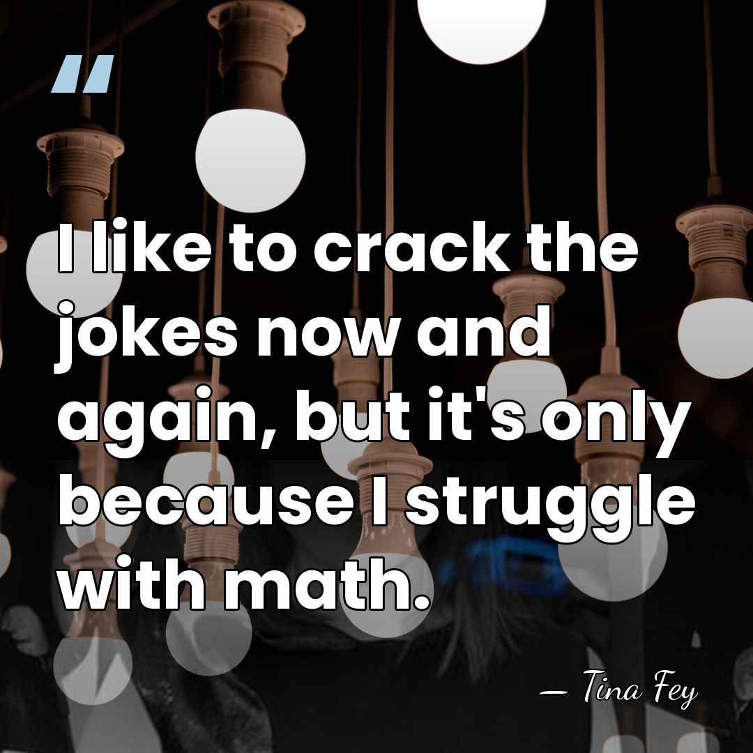 I like to crack the jokes now and again, but it's only&hellip; - Tina Fey