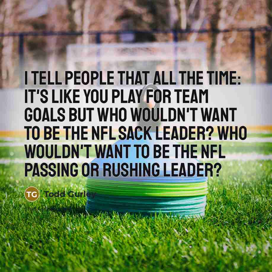 “I tell people that all the time: It's like you…” quote by Todd Gurley