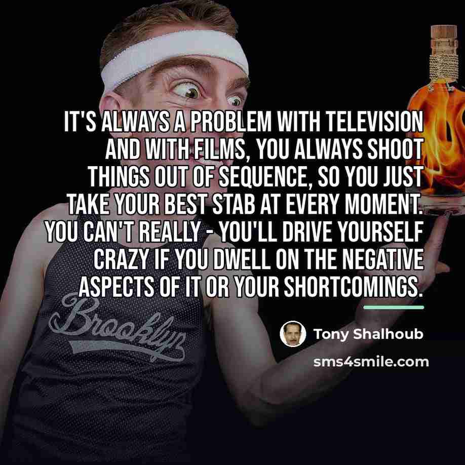 “It's always a problem with television and with films, you…” quote by Tony Shalhoub