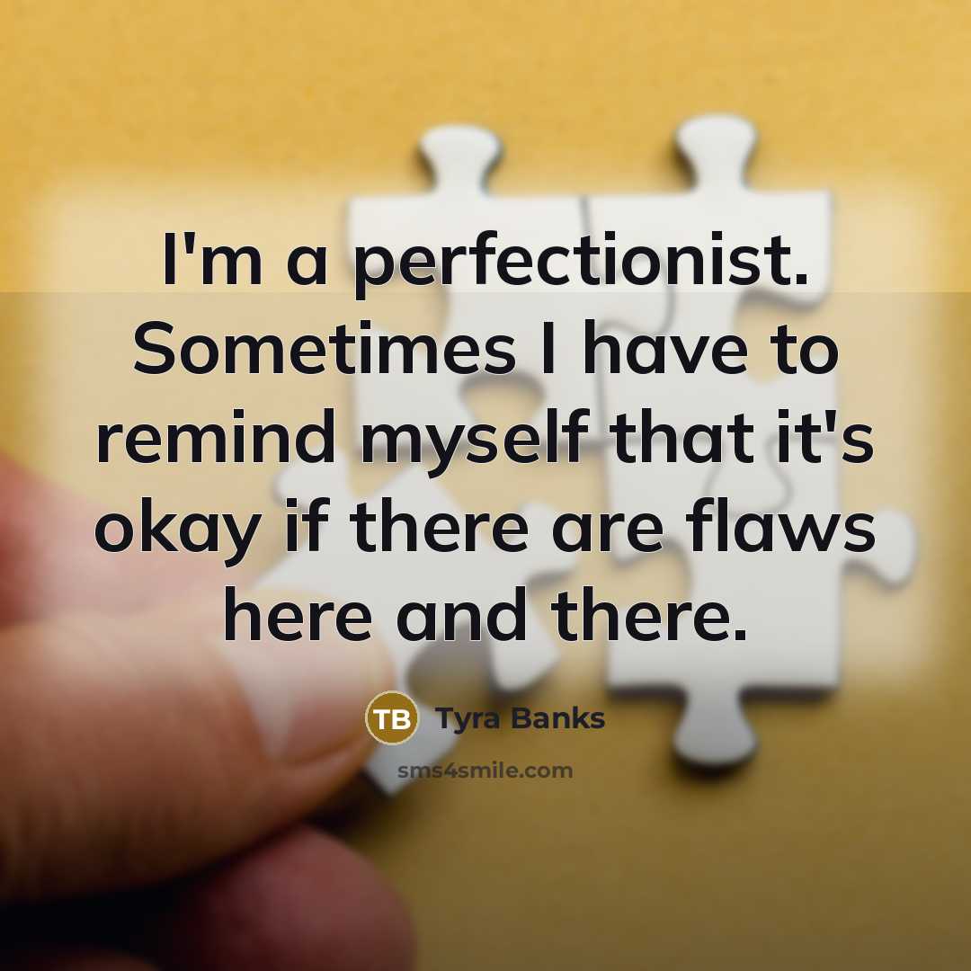 “I'm a perfectionist. Sometimes I have to remind myself that…” quote by Tyra Banks