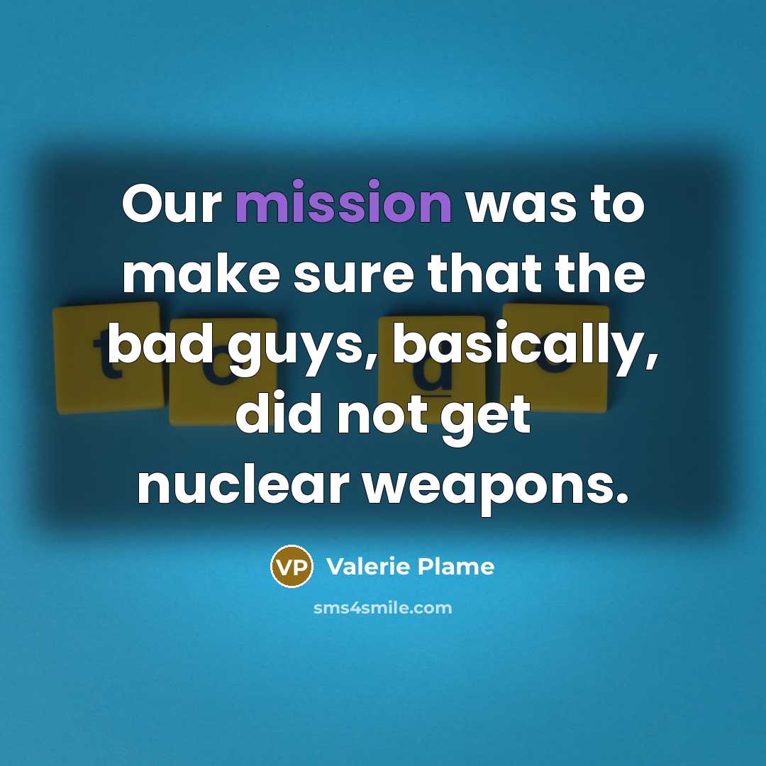 “Our mission was to make sure that the bad guys,…” quote by Valerie Plame