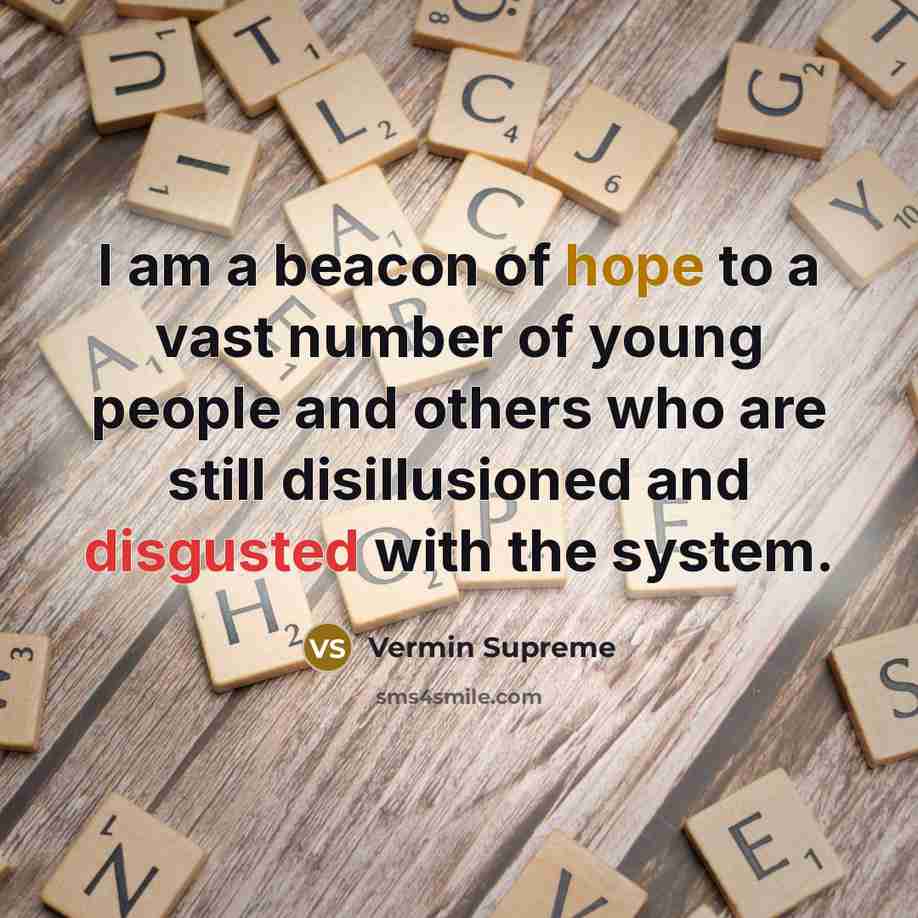 “I am a beacon of hope to a vast number of young people and others who are still disillusioned and disgusted with the system.” quote by Vermin Supreme