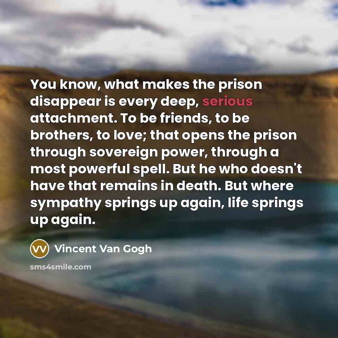 “You know, what makes the prison disappear is every deep,…” quote by Vincent Van Gogh
