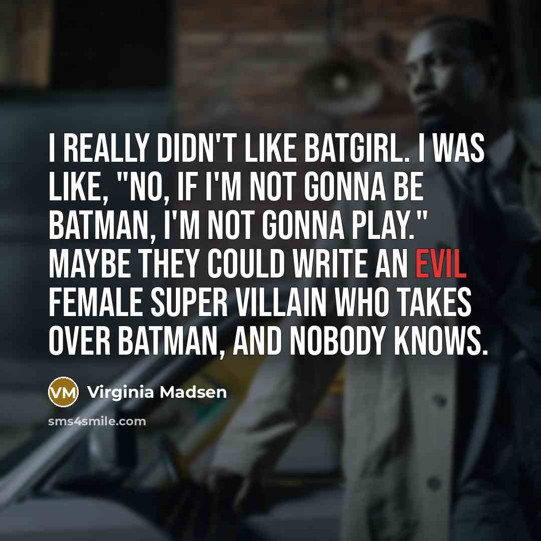 “I really didn't like Batgirl. I was like, "No, if…” quote by Virginia Madsen