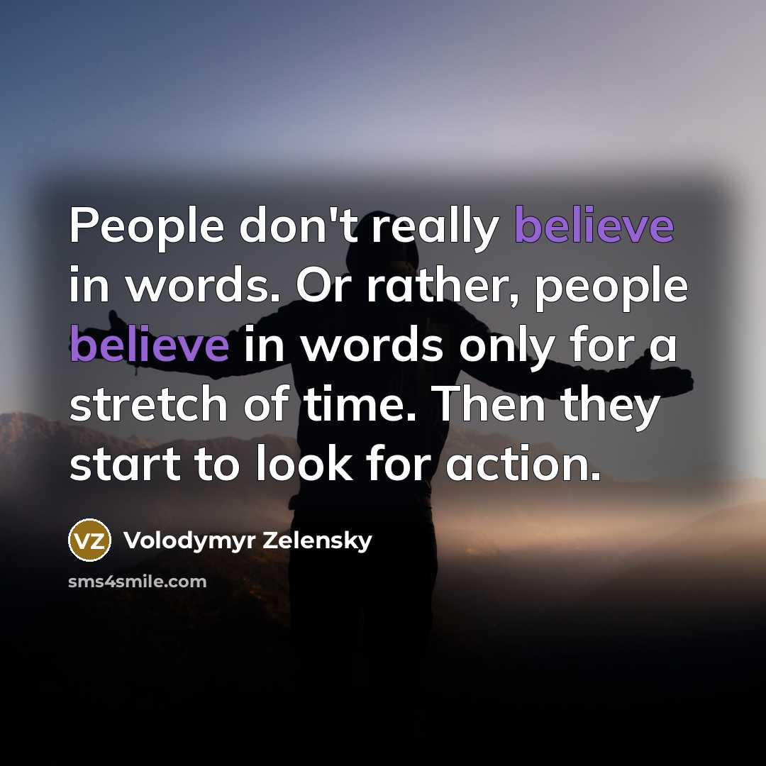 “People don't really believe in words. Or rather, people believe…” quote by Volodymyr Zelensky