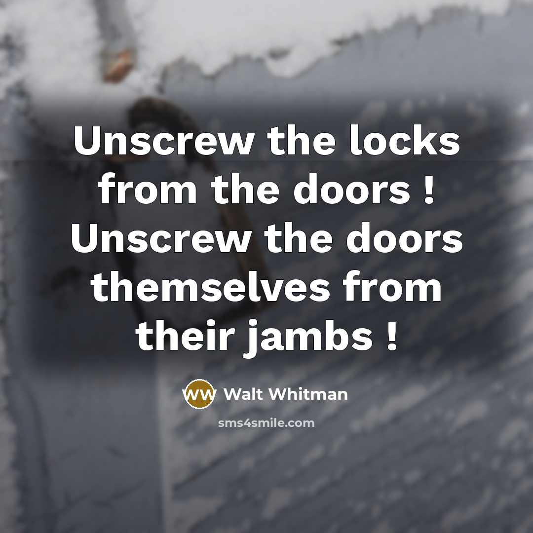“Unscrew the locks from the doors ! Unscrew the doors…” quote by Walt Whitman