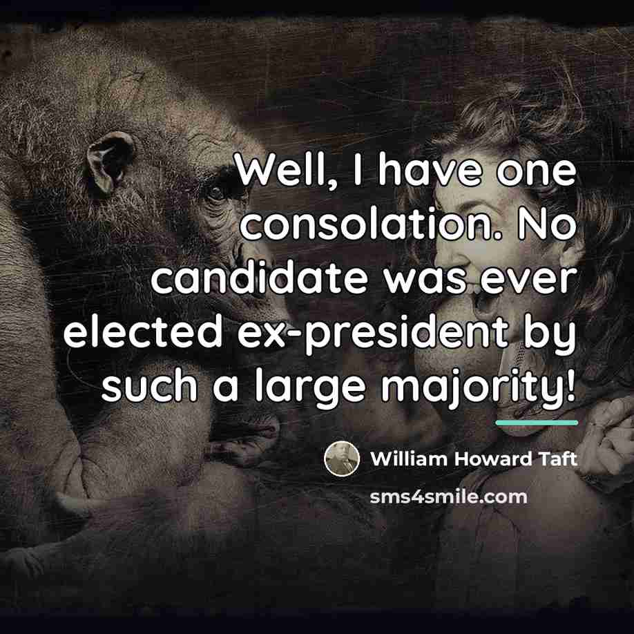“Well, I have one consolation. No candidate was ever elected…” quote by William Howard Taft