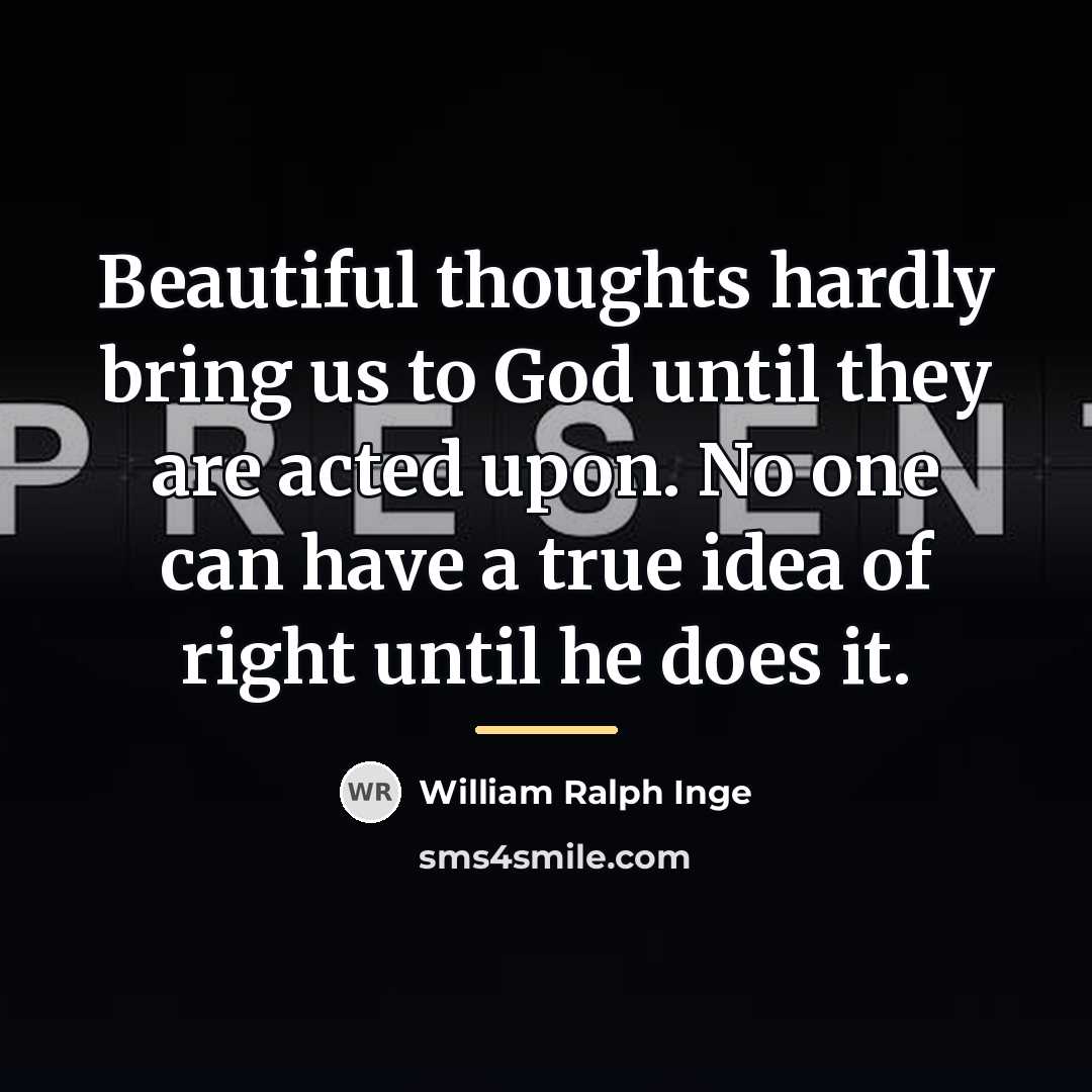 “Beautiful thoughts hardly bring us to God until they are…” quote by William Ralph Inge