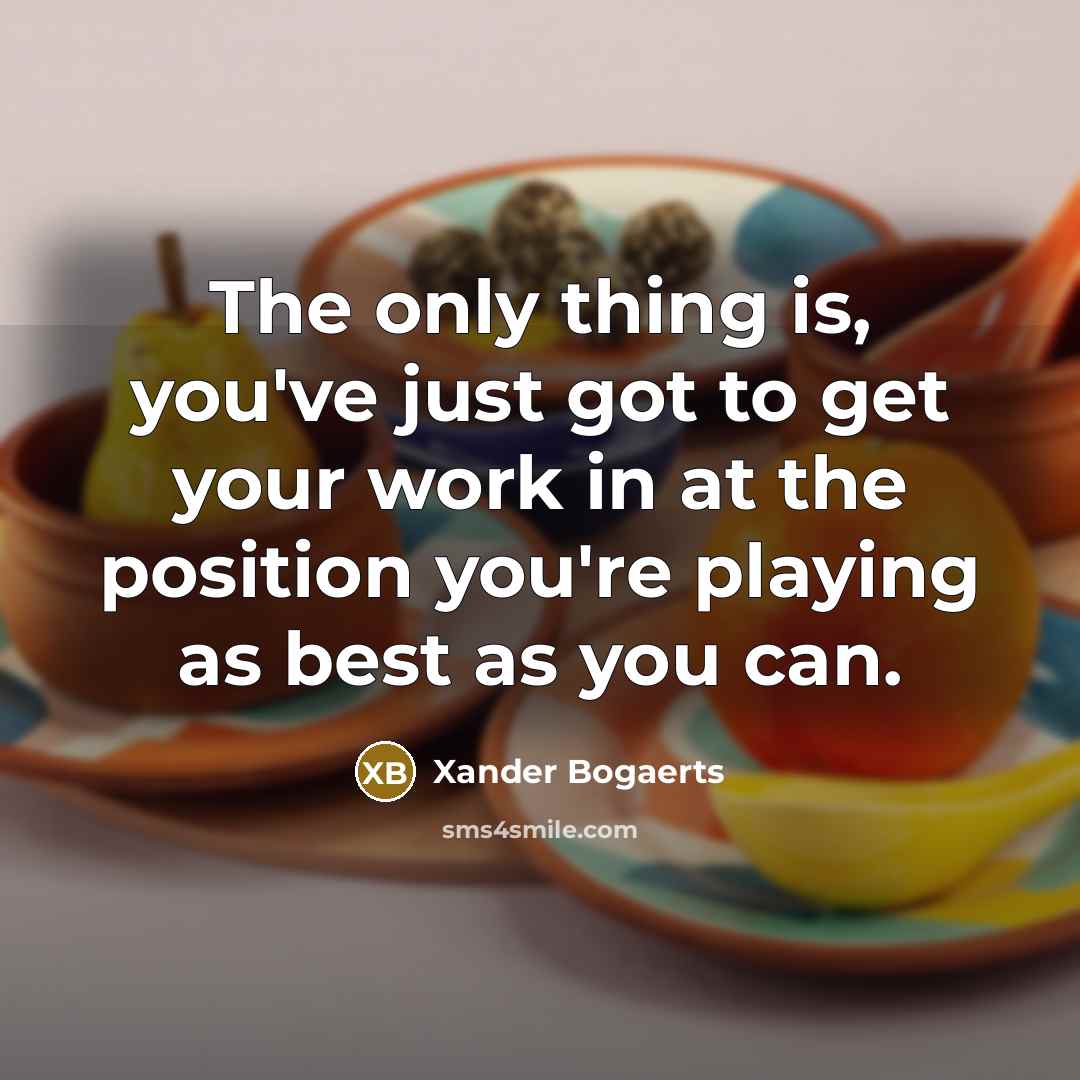 “The only thing is, you've just got to get your…” quote by Xander Bogaerts