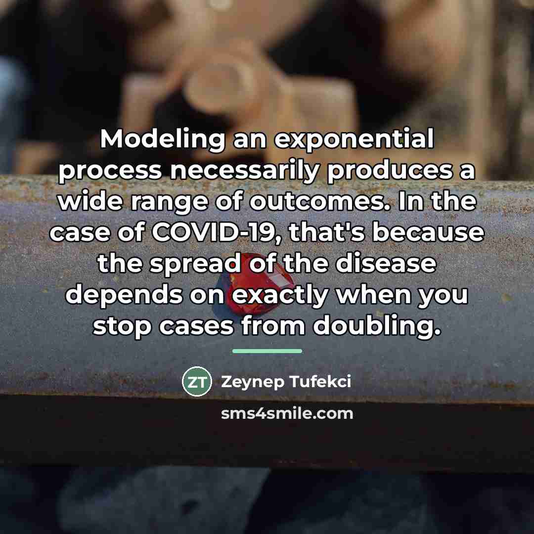 “Modeling an exponential process necessarily produces a wide range of…” quote by Zeynep Tufekci