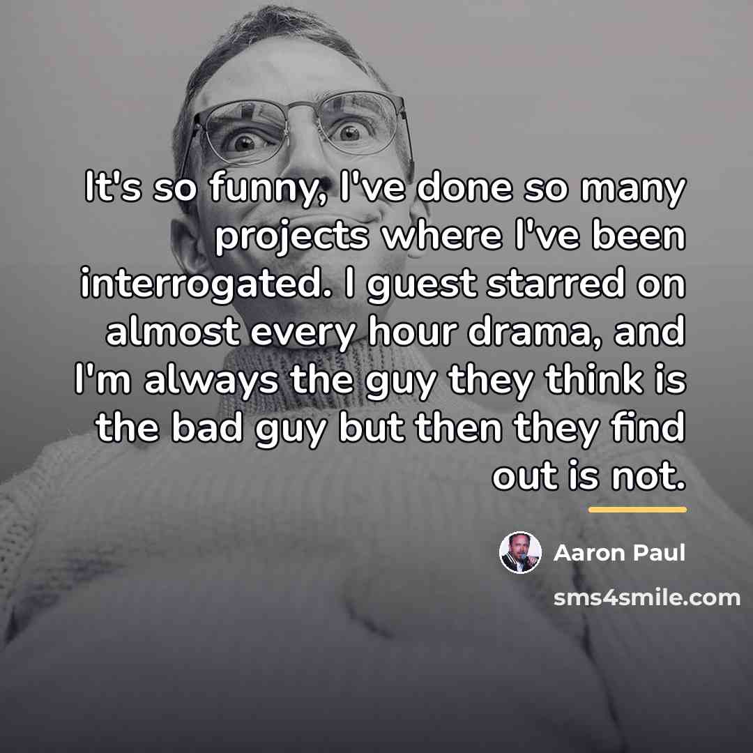 “It's so funny, I've done so many projects where I've…” quote by Aaron Paul