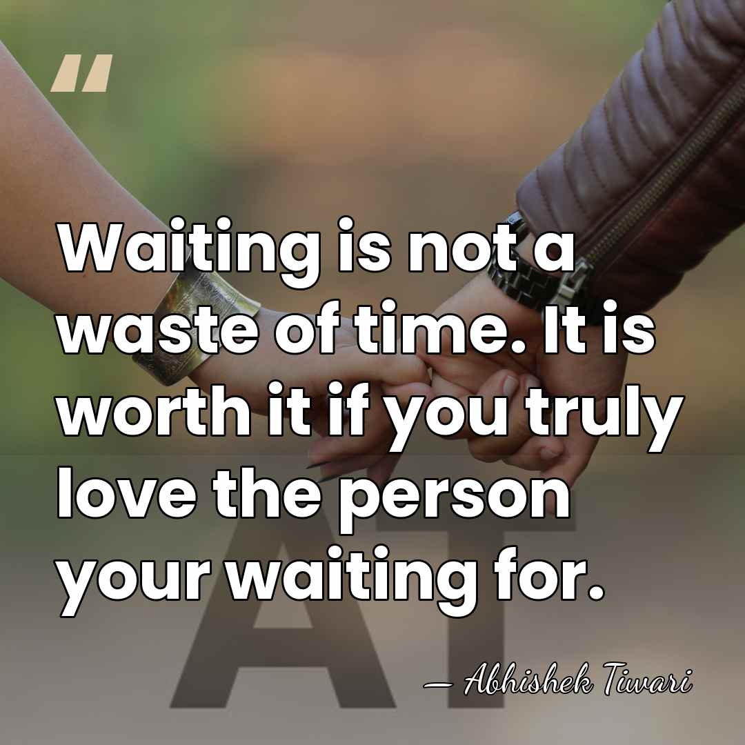 Waiting is not a waste of time. It is worth it if&hellip; - Abhishek Tiwari