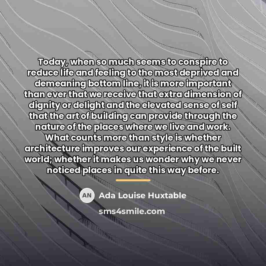 “Today, when so much seems to conspire to reduce life…” quote by Ada Louise Huxtable